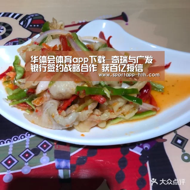 华体会体育app下载-奇瑞与广发银行签约战略合作 获百亿授信(图1) 华体会体育app下载